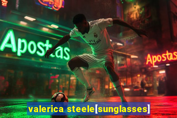 valerica steele[sunglasses]